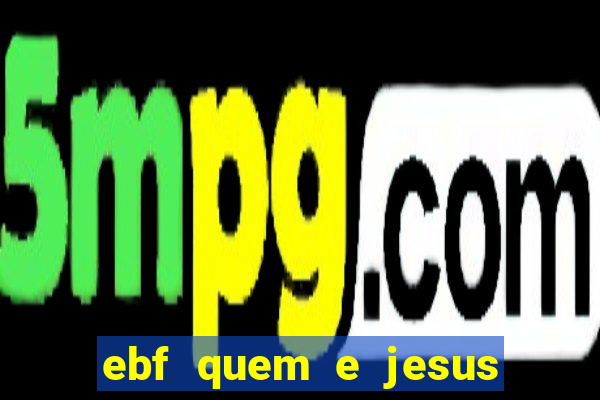 ebf quem e jesus ebf jesus meu super heroi